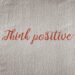 Think positive – the power of positive affirmations